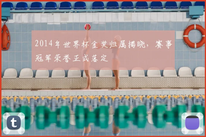 2014年世界杯金奖归属揭晓，赛事冠军荣誉正式落定